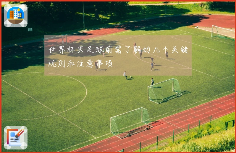 世界杯买足球前需了解的几个关键规则和注意事项