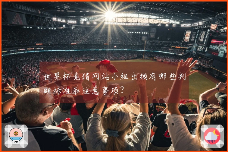 世界杯竞猜网站小组出线有哪些判断标准和注意事项？