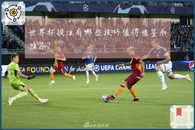 世界杯投注有哪些技巧值得借鉴和推荐？