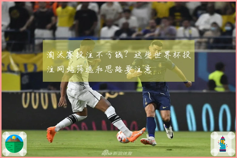 淘汰赛投注不亏钱？这些世界杯投注网站筛选和思路要注意